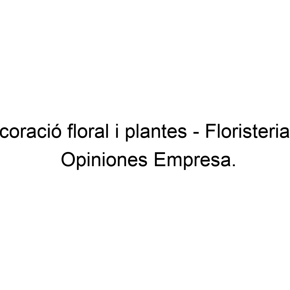 Opiniones PERTU Decoració floral i plantes - Floristeria, Arte floral,, San  Feliú de Llobregat ▷ 652956238